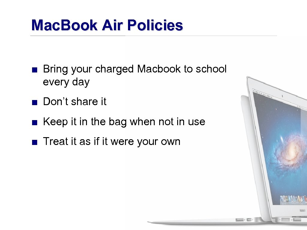 Mac. Book Air Policies ■ Bring your charged Macbook to school every day ■