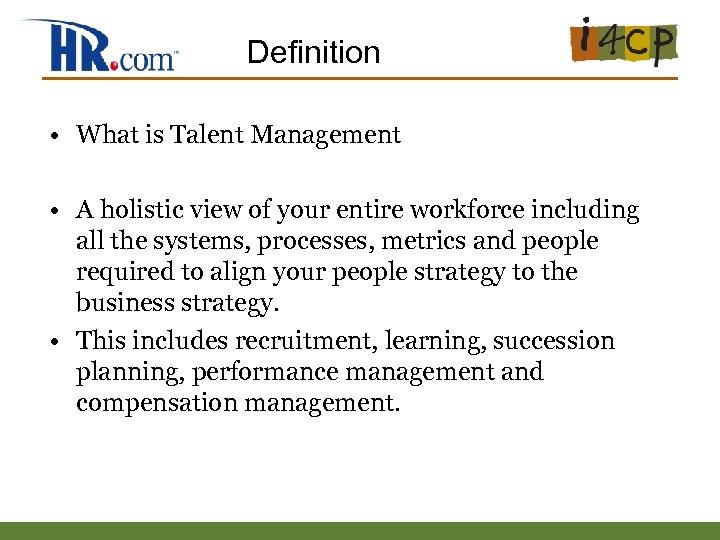 Definition • What is Talent Management • A holistic view of your entire workforce