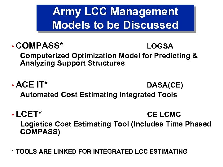 Army LCC Management Models to be Discussed • COMPASS* LOGSA Computerized Optimization Model for