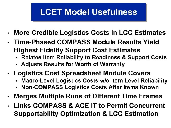 LCET Model Usefulness • • More Credible Logistics Costs in LCC Estimates Time-Phased COMPASS