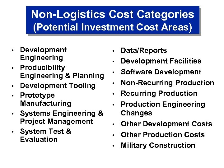 Non-Logistics Cost Categories (Potential Investment Cost Areas) • • • Development Engineering Producibility Engineering