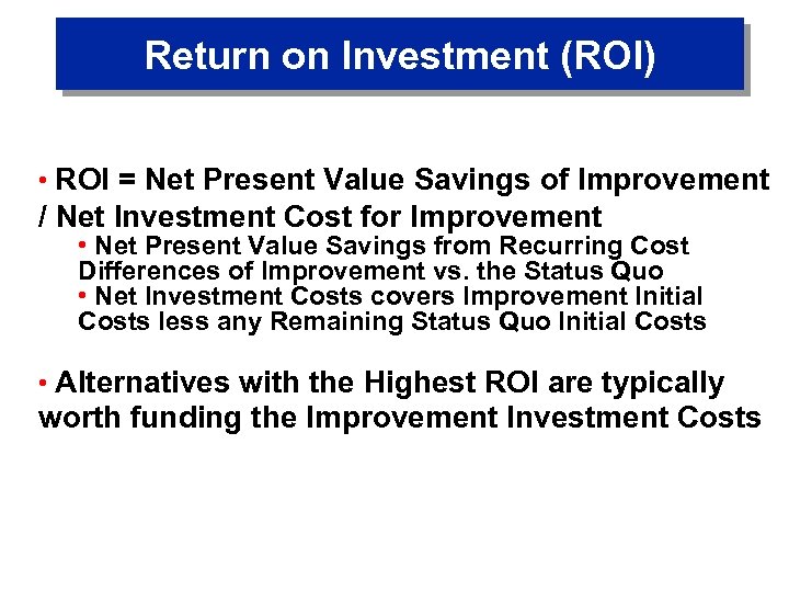 Return on Investment (ROI) • ROI = Net Present Value Savings of Improvement /