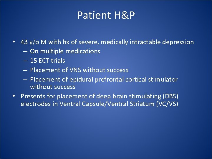 Patient H&P • 43 y/o M with hx of severe, medically intractable depression –