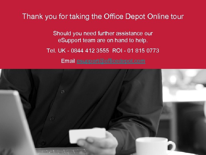 Thank you for taking the Office Depot Online tour Should you need further assistance