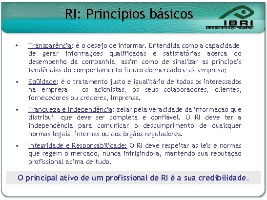 RI: Princípios básicos Transparência: é o desejo de informar. Entendida como a capacidade de