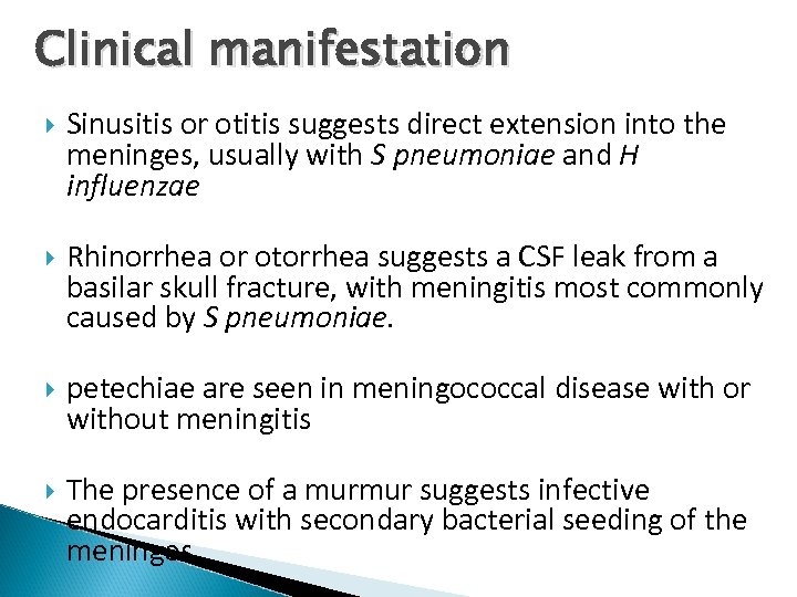 Clinical manifestation Sinusitis or otitis suggests direct extension into the meninges, usually with S