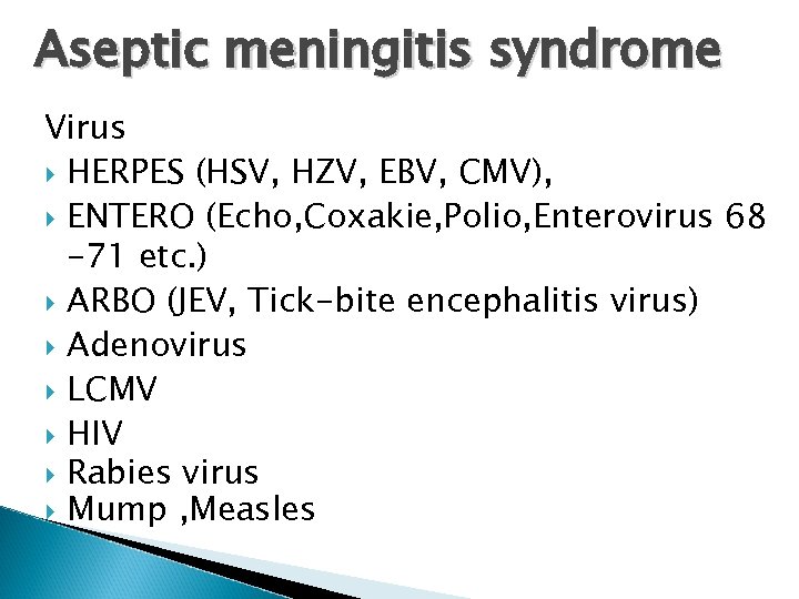 Aseptic meningitis syndrome Virus HERPES (HSV, HZV, EBV, CMV), ENTERO (Echo, Coxakie, Polio, Enterovirus