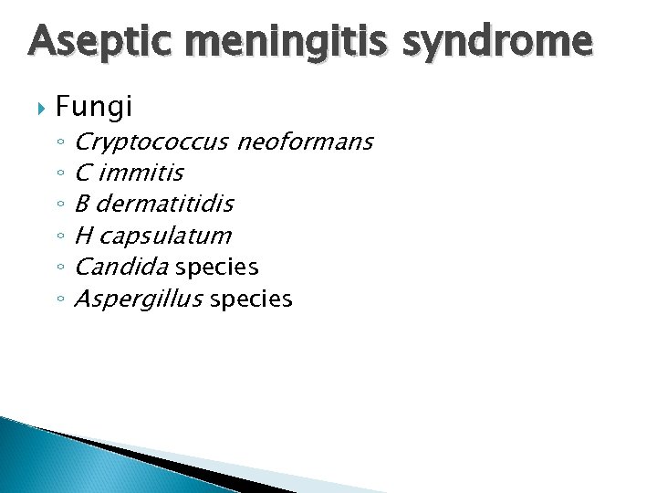 Aseptic meningitis syndrome Fungi ◦ ◦ ◦ Cryptococcus neoformans C immitis B dermatitidis H