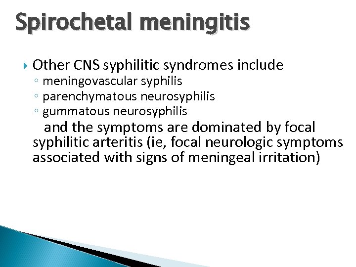 Spirochetal meningitis Other CNS syphilitic syndromes include ◦ meningovascular syphilis ◦ parenchymatous neurosyphilis ◦