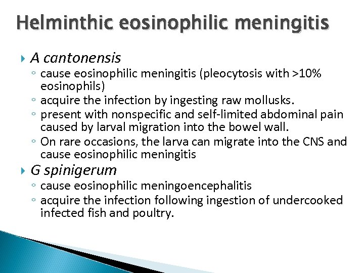 Helminthic eosinophilic meningitis A cantonensis G spinigerum ◦ cause eosinophilic meningitis (pleocytosis with >10%