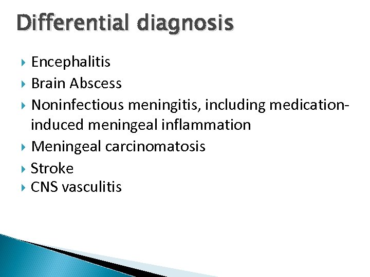 Differential diagnosis Encephalitis Brain Abscess Noninfectious meningitis, including medicationinduced meningeal inflammation Meningeal carcinomatosis Stroke