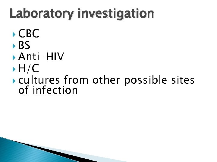 Laboratory investigation CBC BS Anti-HIV H/C cultures from other possible sites of infection 