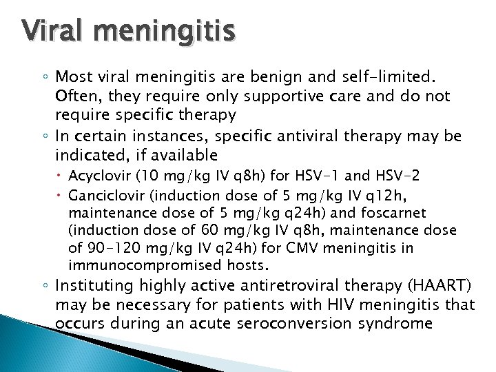 Viral meningitis ◦ Most viral meningitis are benign and self-limited. Often, they require only