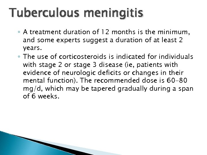 Tuberculous meningitis ◦ A treatment duration of 12 months is the minimum, and some