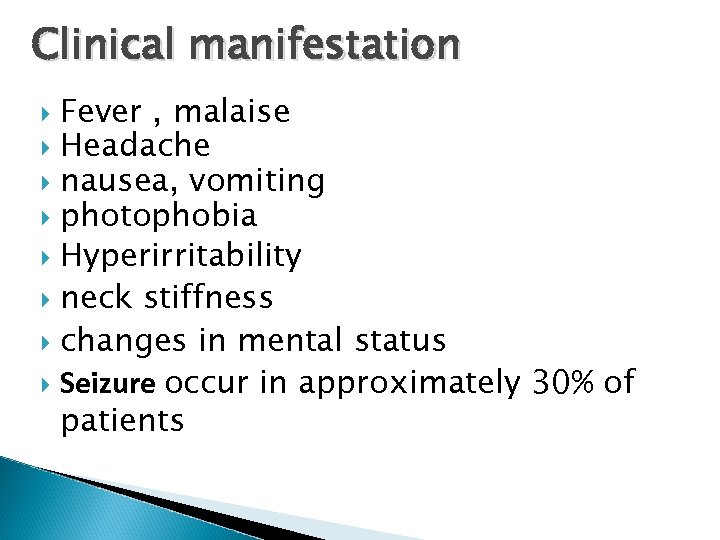 Clinical manifestation Fever , malaise Headache nausea, vomiting photophobia Hyperirritability neck stiffness changes in