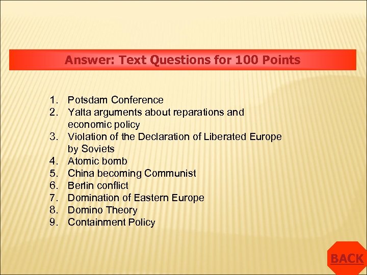 Answer: Text Questions for 100 Points 1. Potsdam Conference 2. Yalta arguments about reparations