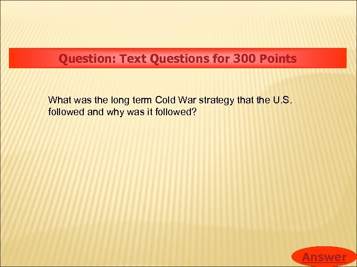 Question: Text Questions for 300 Points What was the long term Cold War strategy