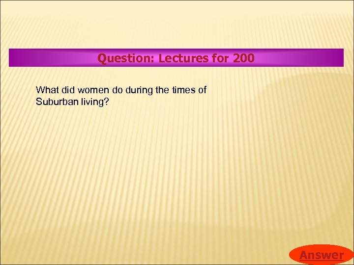 Question: Lectures for 200 What did women do during the times of Suburban living?