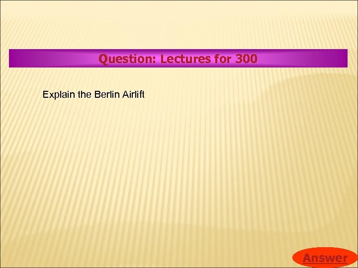 Question: Lectures for 300 Explain the Berlin Airlift Answer 