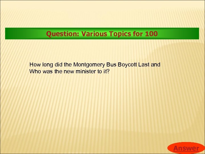 Question: Various Topics for 100 How long did the Montgomery Bus Boycott Last and