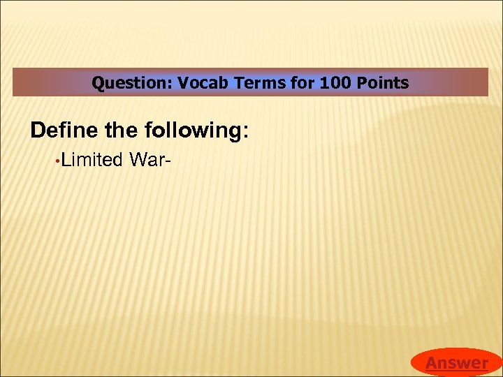 Question: Vocab Terms for 100 Points Define the following: • Limited War- Answer 