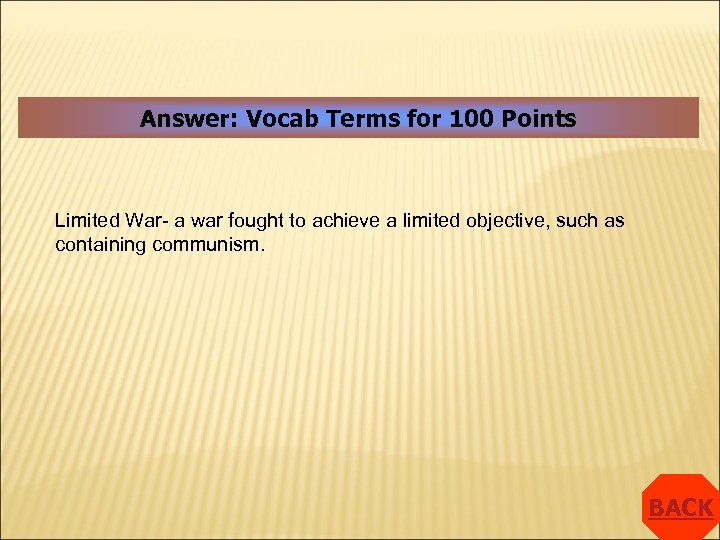 Answer: Vocab Terms for 100 Points Limited War- a war fought to achieve a
