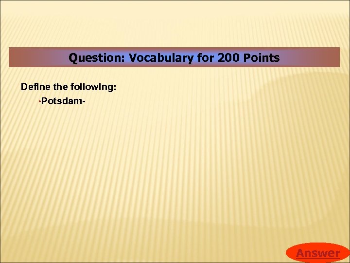 Question: Vocabulary for 200 Points Define the following: • Potsdam- Answer 