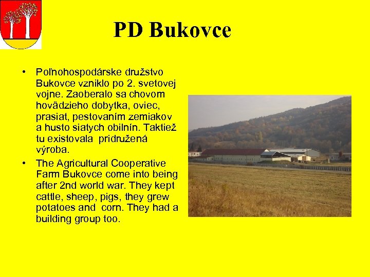 PD Bukovce • Poľnohospodárske družstvo Bukovce vzniklo po 2. svetovej vojne. Zaoberalo sa chovom
