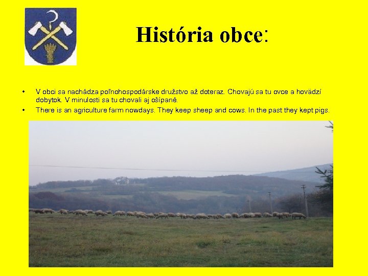 História obce: • • V obci sa nachádza poľnohospodárske družstvo až doteraz. Chovajú sa
