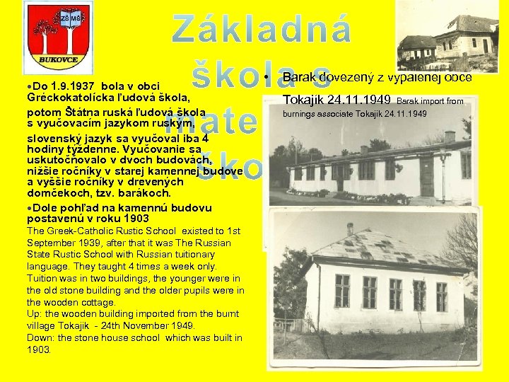  Do 1. 9. 1937 bola v obci Gréckokatolícka ľudová škola, potom Štátna ruská
