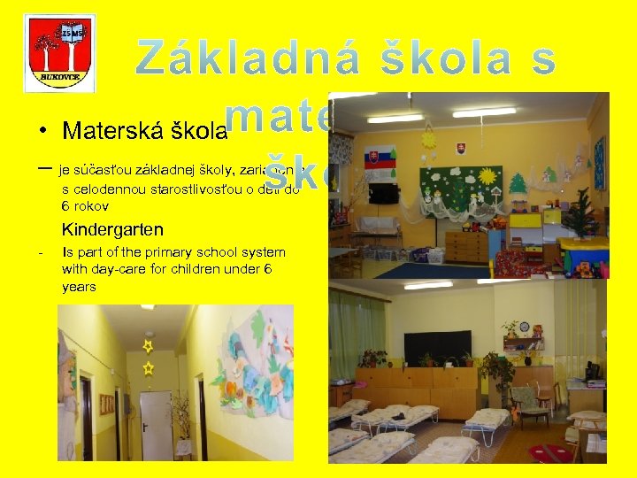  • Materská škola – je súčasťou základnej školy, zariadenie s celodennou starostlivosťou o