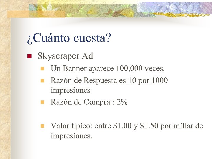 ¿Cuánto cuesta? n Skyscraper Ad n n Un Banner aparece 100, 000 veces. Razón