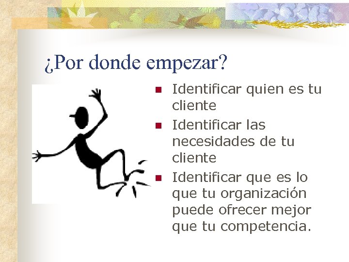 ¿Por donde empezar? n n n Identificar quien es tu cliente Identificar las necesidades