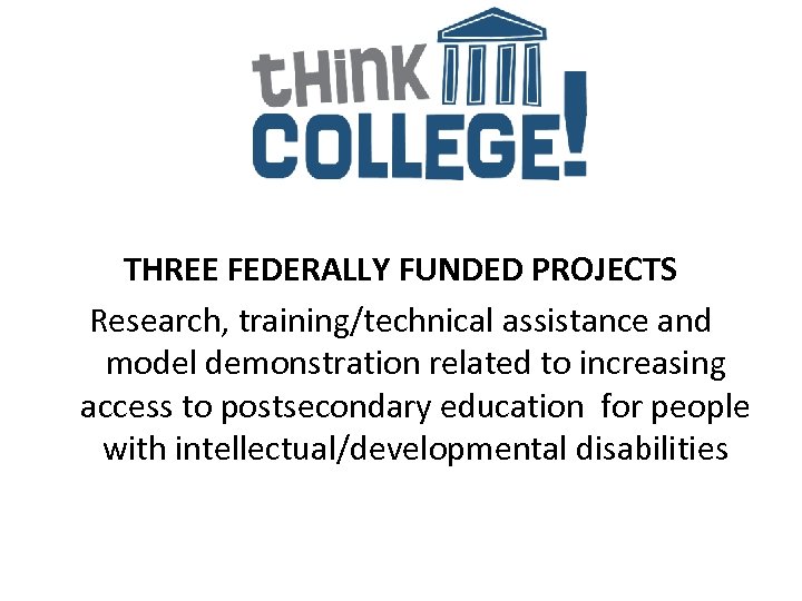 THREE FEDERALLY FUNDED PROJECTS Research, training/technical assistance and model demonstration related to increasing access