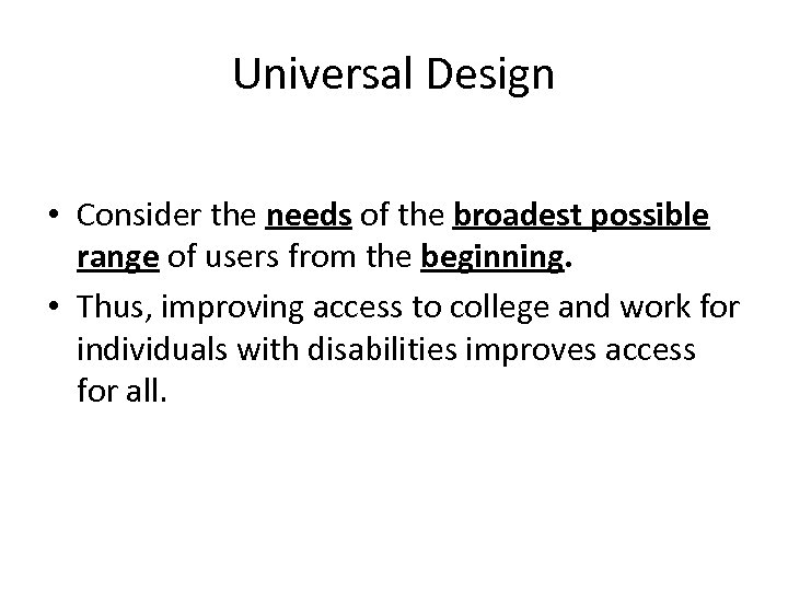 Universal Design • Consider the needs of the broadest possible range of users from