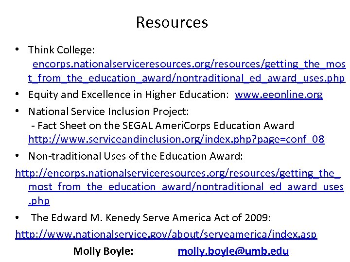 Resources • Think College: encorps. nationalserviceresources. org/resources/getting_the_mos t_from_the_education_award/nontraditional_ed_award_uses. php • Equity and Excellence in