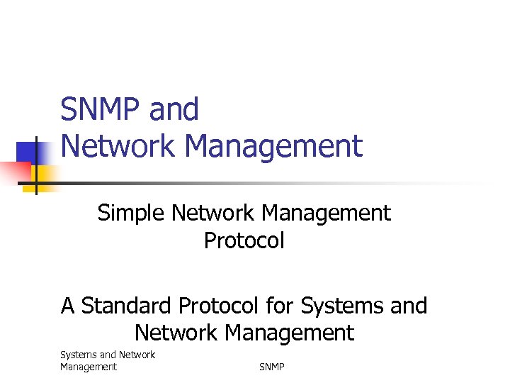 SNMP and Network Management Simple Network Management Protocol A Standard Protocol for Systems and