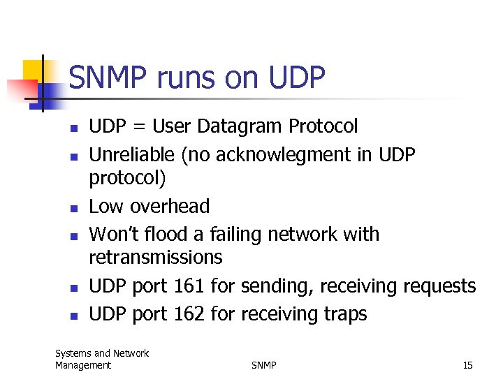 SNMP runs on UDP n n n UDP = User Datagram Protocol Unreliable (no