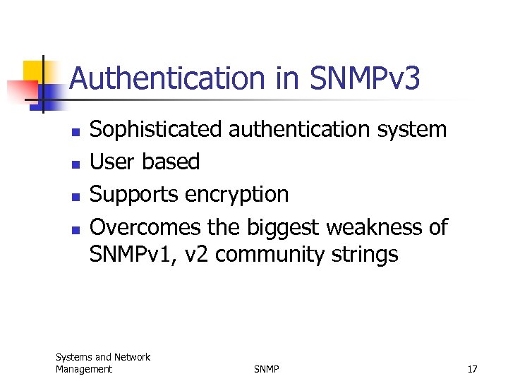 Authentication in SNMPv 3 n n Sophisticated authentication system User based Supports encryption Overcomes