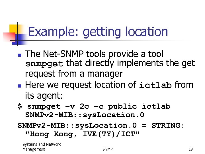 Example: getting location n n The Net-SNMP tools provide a tool snmpget that directly