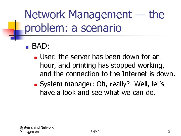 Network Management — the problem: a scenario n BAD: n n User: the server