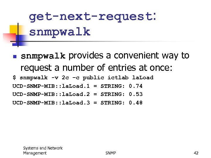 get-next-request: snmpwalk n snmpwalk provides a convenient way to request a number of entries