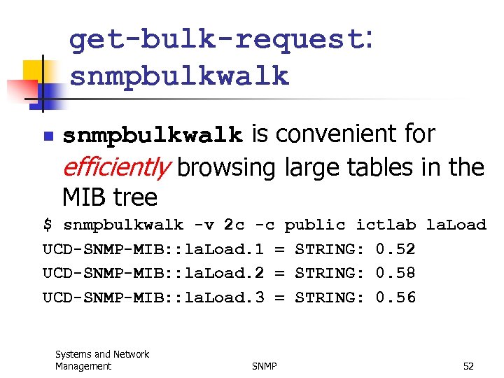 get-bulk-request: snmpbulkwalk n snmpbulkwalk is convenient for efficiently browsing large tables in the MIB