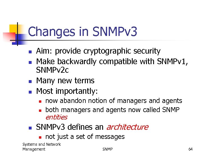 Changes in SNMPv 3 n n Aim: provide cryptographic security Make backwardly compatible with