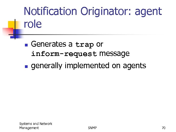 Notification Originator: agent role n n Generates a trap or inform-request message generally implemented