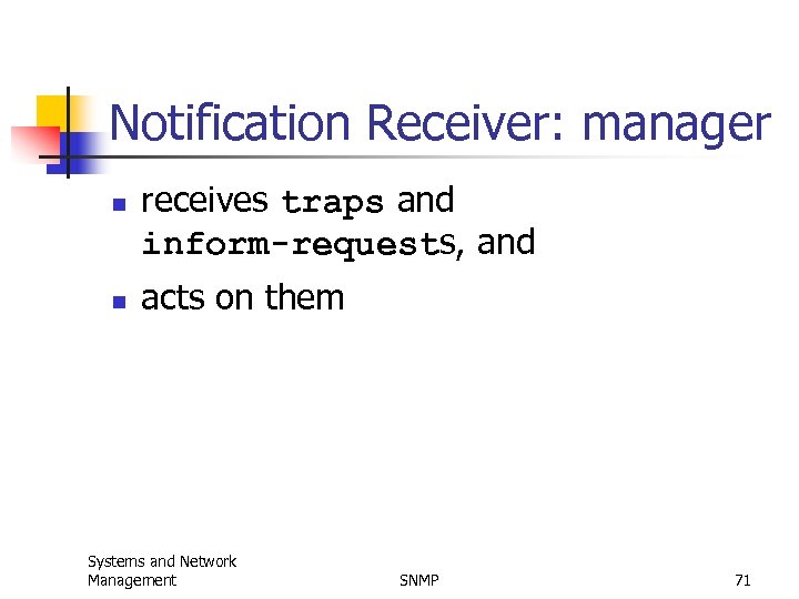 Notification Receiver: manager n n receives traps and inform-requests, and acts on them Systems