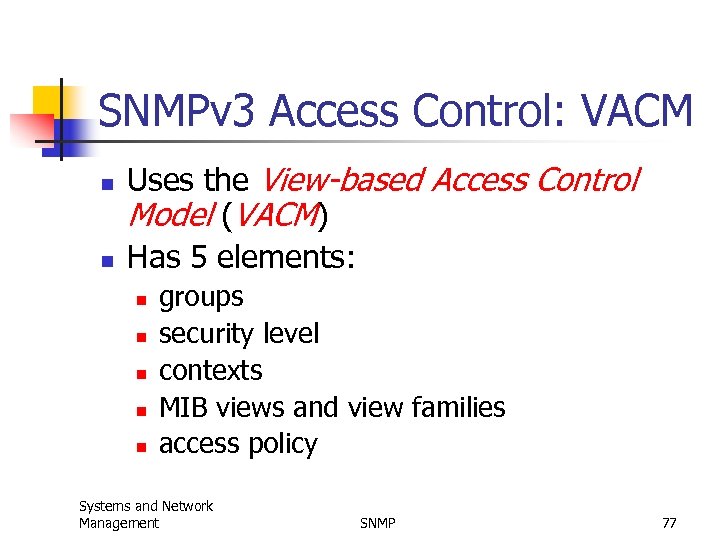 SNMPv 3 Access Control: VACM n n Uses the View-based Access Control Model (VACM)