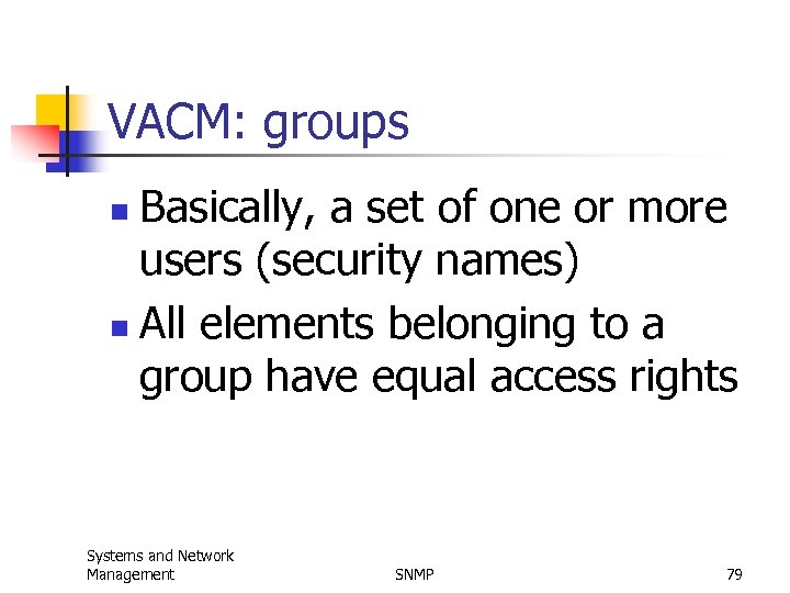 VACM: groups Basically, a set of one or more users (security names) n All