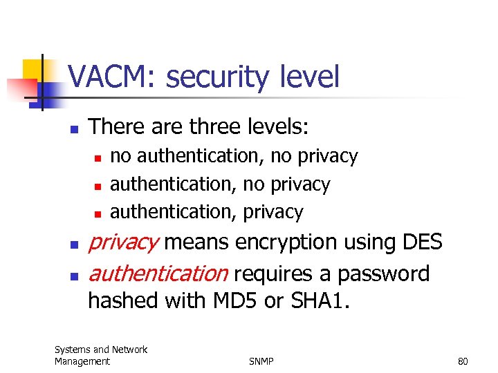 VACM: security level n There are three levels: n n no authentication, no privacy