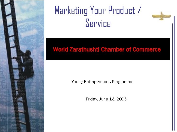 Marketing Your Product / Service World Zarathushti Chamber of Commerce Young Entrepreneurs Programme Friday,